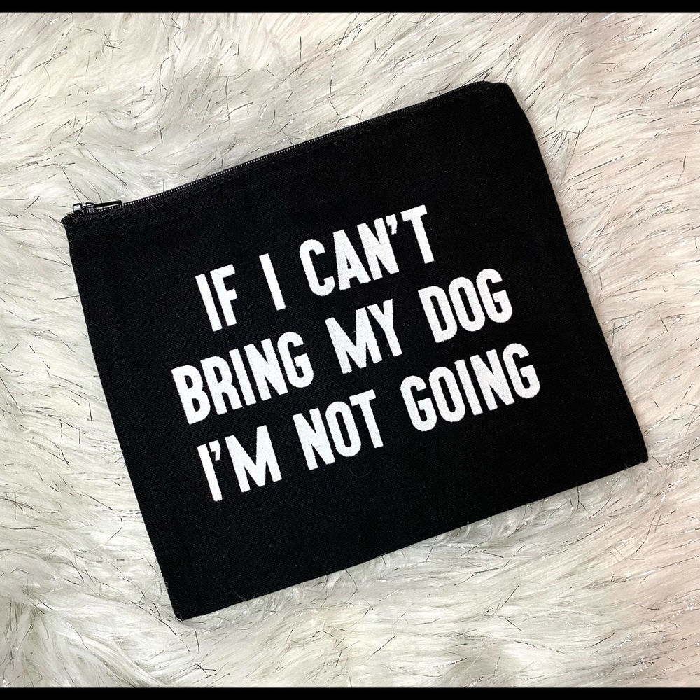If I can’t bring my dog I’m not going cosmetic bag